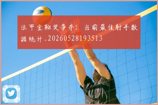 法甲金靴奖争夺：当前最佳射手数据统计_20260528193513