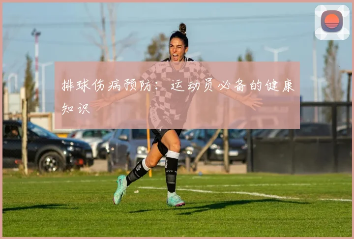 排球伤病预防：运动员必备的健康知识