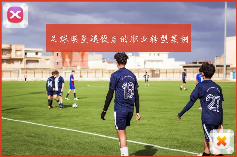 足球明星退役后的职业转型案例