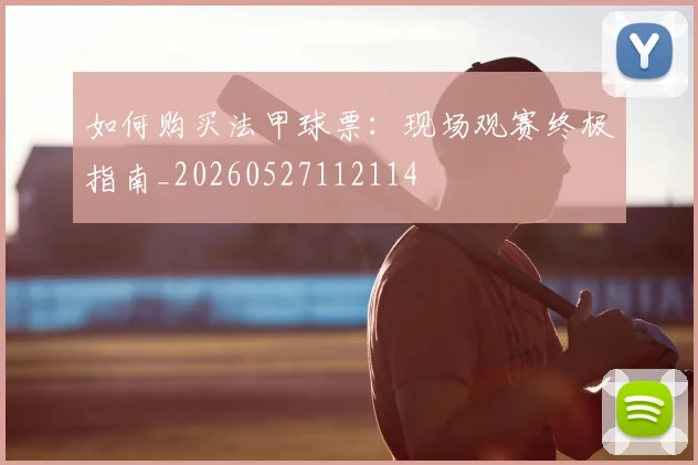 如何购买法甲球票：现场观赛终极指南_20260527112114