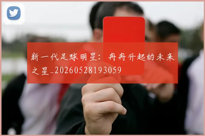 新一代足球明星：冉冉升起的未来之星_20260528193059